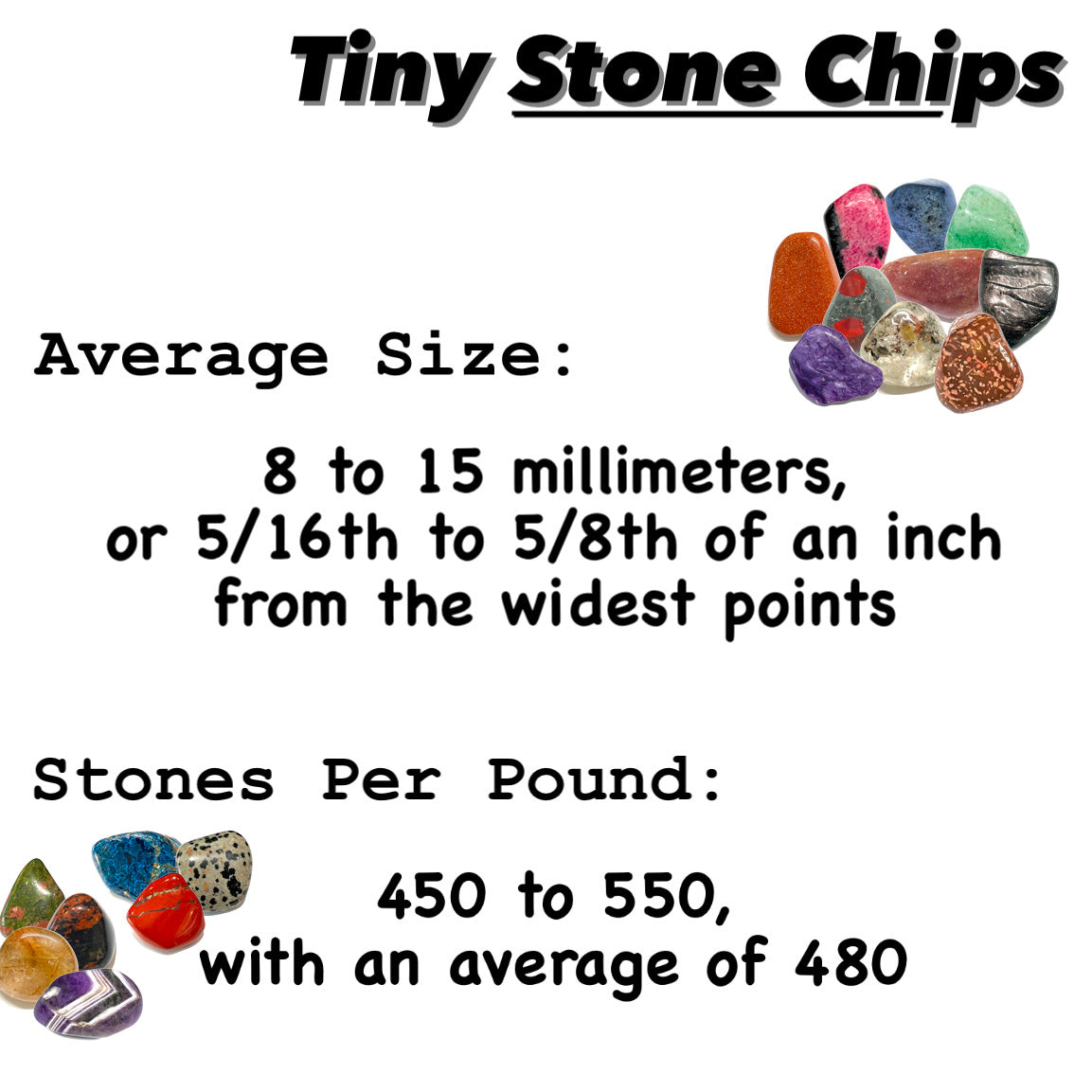 A sign that reads "Tiny Stone Chips.  Average Size: 8 to 15 millimeters, or 5/16th to 5/8th of an inch from the widest points.  Stones per pound: 450 to 550, with an average of 480."